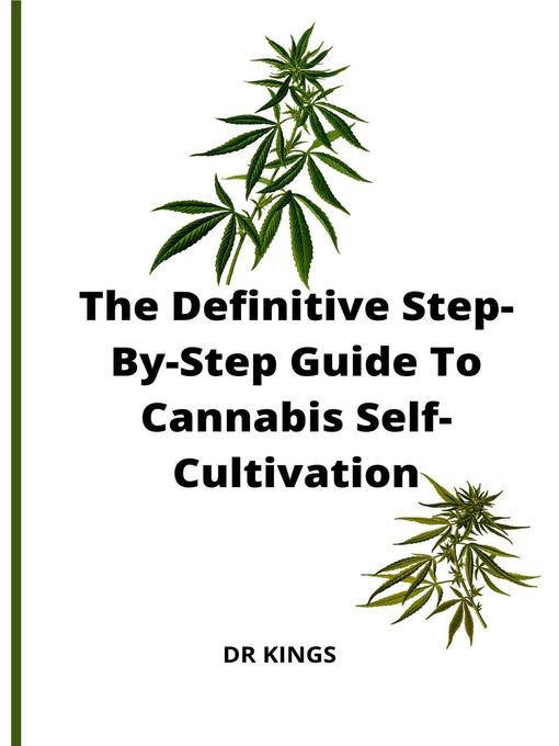Title details for The Definitive Step-By-Step Guide to Cannabis Self-Cultivation by DR KINGS - Available